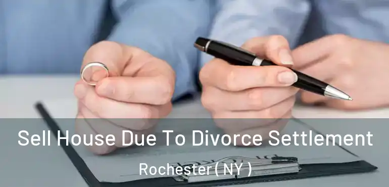  Sell House Due To Divorce Settlement Rochester ( NY )