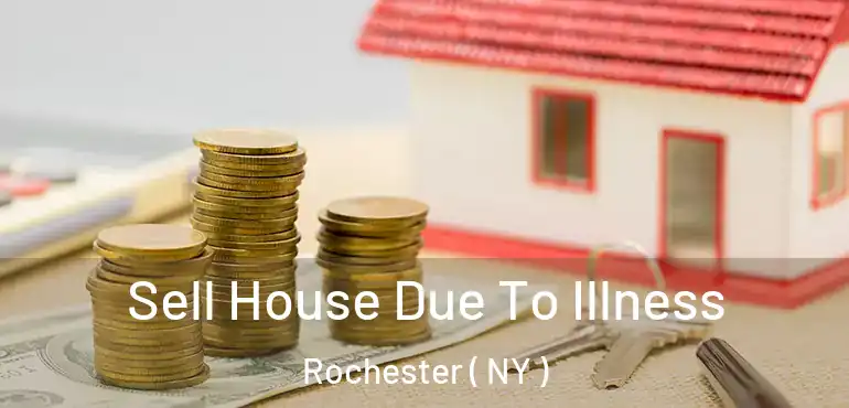  Sell House Due To Illness Rochester ( NY )