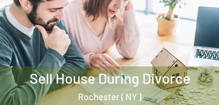  Sell House During Divorce Rochester ( NY )
