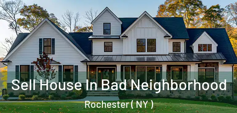  Sell House In Bad Neighborhood Rochester ( NY )