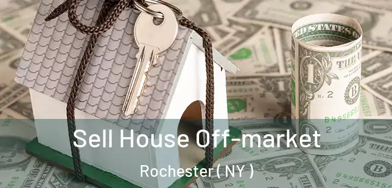  Sell House Off-market Rochester ( NY )