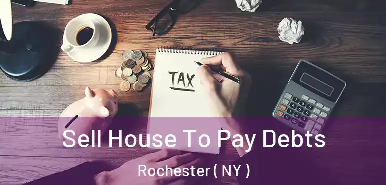  Sell House To Pay Debts Rochester ( NY )